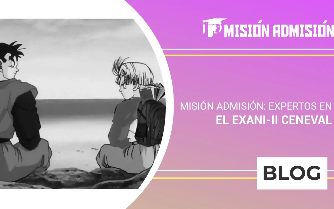 Misión Admisión: Expertos en el EXANI-II CENEVAL