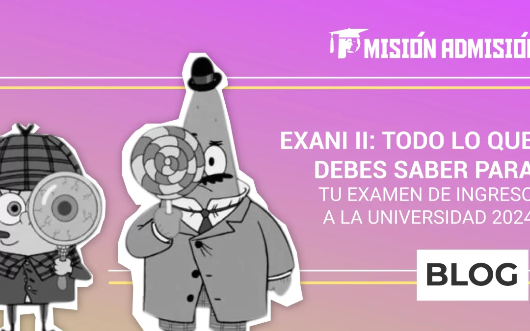 EXANI-II: Todo lo que debes saber para tu examen de ingreso a la universidad 2024